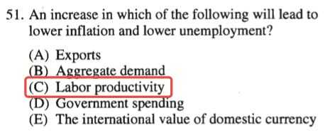 51. An increase in which of the following will lead to lower
  inflation and lower unemployment? (A) Exports (C) Labor productivity
  overnment spen Ing (E) The international value of domestic currency
  