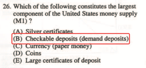26. Which of the following constitutes the largest component of the
  United States money supply (Ml) ? (B) Checkable deposits (demand
  deposits) money (D) Coins Large certificates of deposit (E)
  